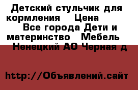 Детский стульчик для кормления  › Цена ­ 2 500 - Все города Дети и материнство » Мебель   . Ненецкий АО,Черная д.